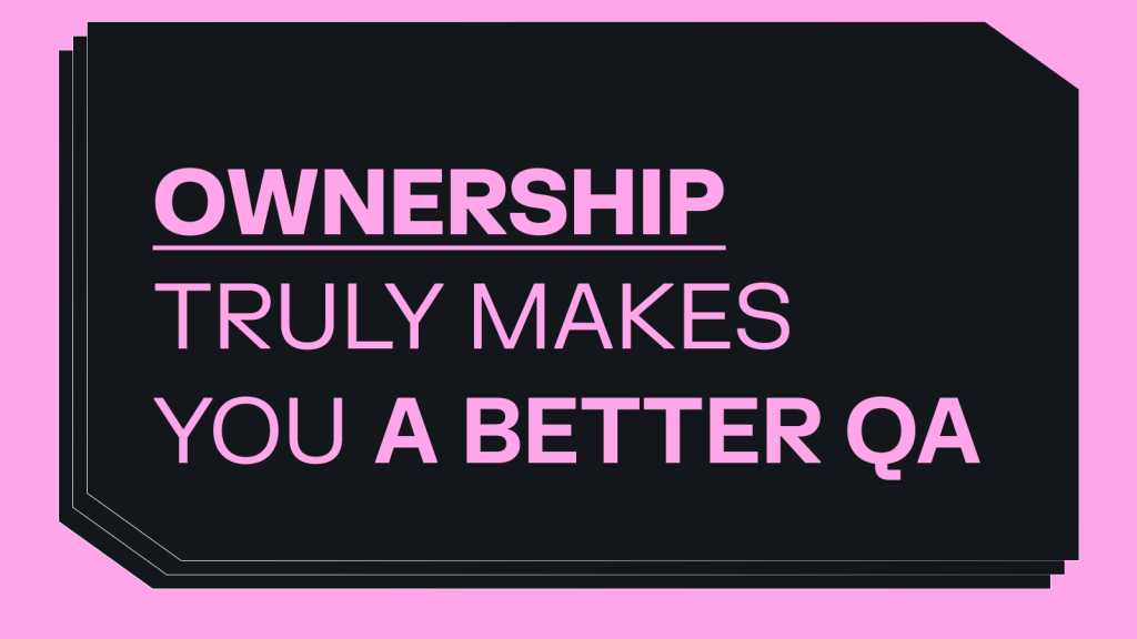 Ownership truly makes you a better QA visual